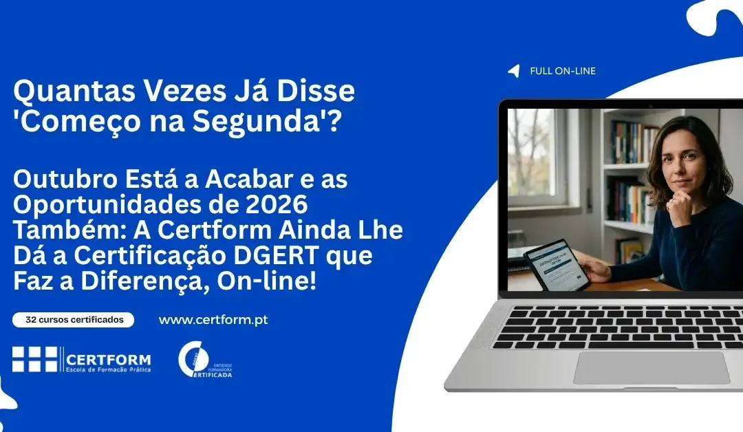 Quantas Vezes Já Disse ‘Começo na Segunda’? Outubro Está a Acabar e as Oportunidades de 2026 Também: A Certform Ainda Lhe Dá a Certificação DGERT que Faz a Diferença, On-line!
