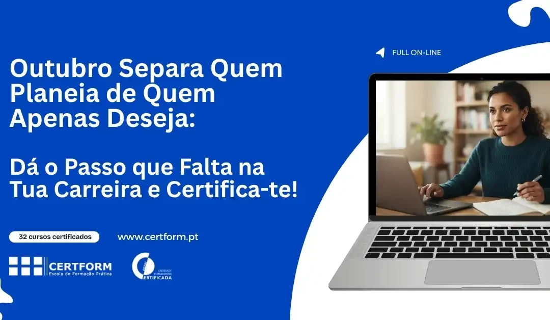 Outubro Separa Quem Planeia de Quem Apenas Deseja: Dá o Passo que Falta na Tua Carreira e Certifica-te com os Cursos Certificados Certform Online!